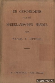 Diferee, Hendr. C. - De geschiedenis van den Nederlandschen handel tot den val der Republiek