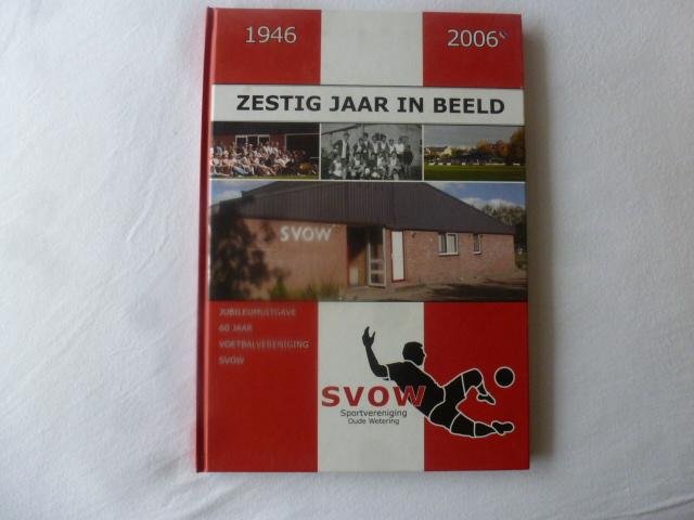 diverse auteurs - zestig jaat in beeld `1946-2006 voetbal in oude wetering svow