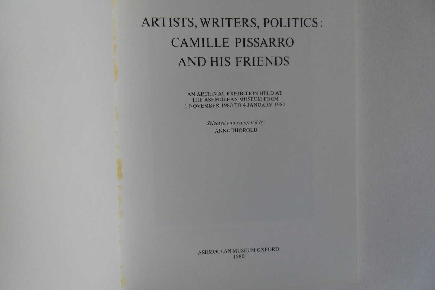 Thorold, Anne. - Artists, Writers, Politics:  Camille Pissarro and His Friends. - An exhibition commemorating the 150th anniversary of the artist`s birth.