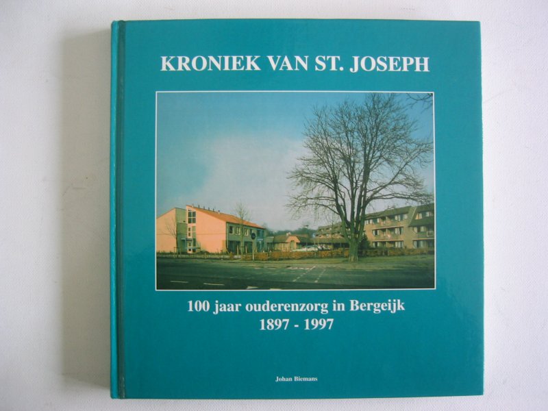 Biemans, Johan - Kroniek van St. Joseph. 100 Jaar Ouderenzorg in Bergeijk 1897-1997.