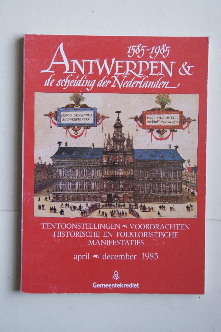 Hans Nieuwdorp - 1585-1985. Antwerpen & de scheiding der Nederlanden. Tentoonstellingen – Voordrachten – Historische & Folkloristische Manifestaties.