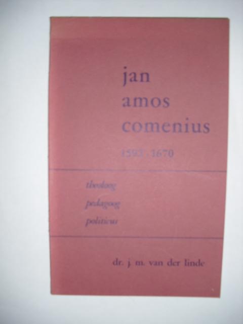 Linde, Dr. J.M. van der - Jan Amos Comenius 1592-1670. Theoloog, pedagoog, politicus
