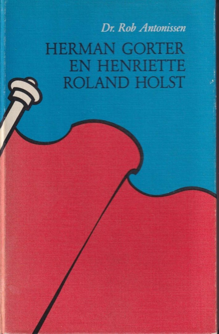 Antonissen, Rob - Herman Gorter en Henriëtte Roland Holst: Aanteekeningen bij zijn poëzie