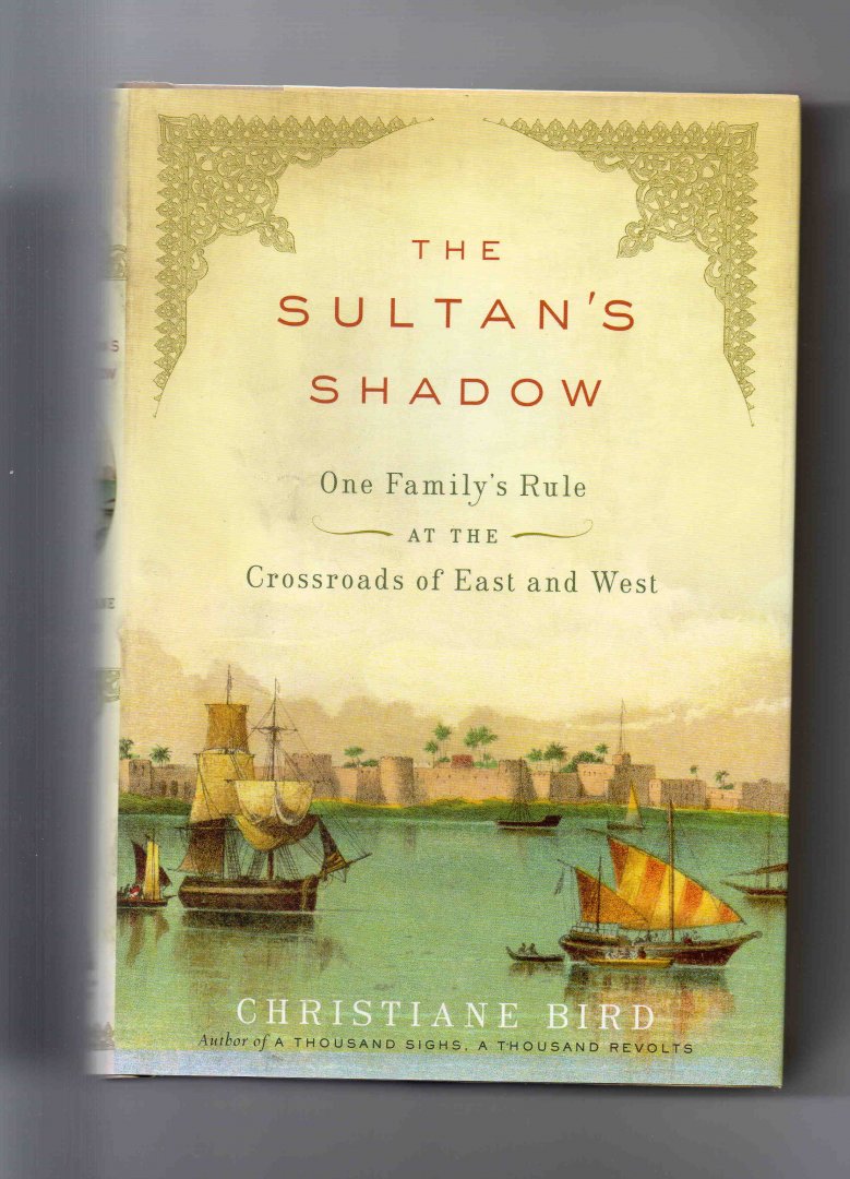 Bird Christiane - The Sultan's Shadow, One family Rule at the crossroads of East and West.