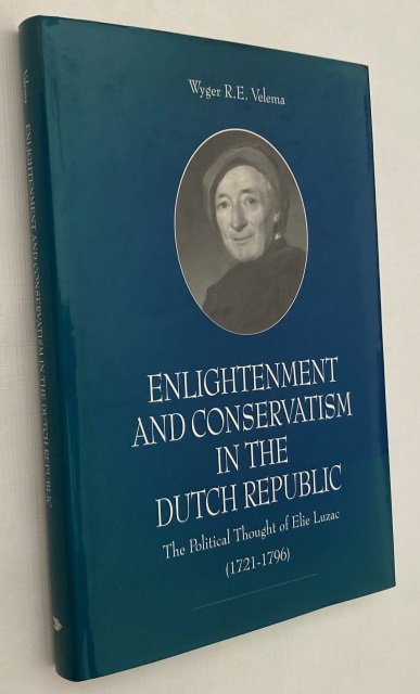 Velema, Wyger R.E., - Enlightenment and conservatism in the Dutch Republic. The political thought of Elie Luzac  (1721-1796)