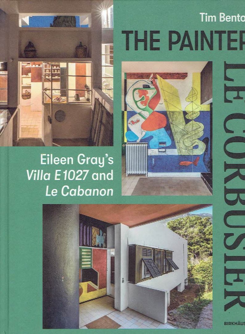 CORBUSIER, Le - Tim Benton - The Painter Le Corbusier - Eileen Gray's Villa E 1027 and Le Cabanon. - [New].