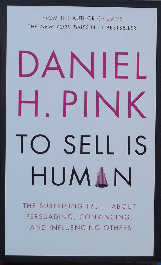 Pink, Daniel H. - To Sell Is Human The Surprising Truth About Persuading, Convincing, and Influencing Others
