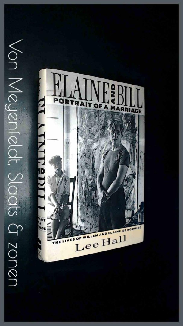 Hall, Lee - Elaine and Bill - Portrait of a marriage - The lives of Willem and Elaine de Kooning