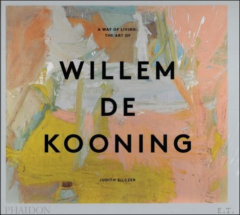 Judith Zilczer - Willem de Kooning : A WAY OF LIVING