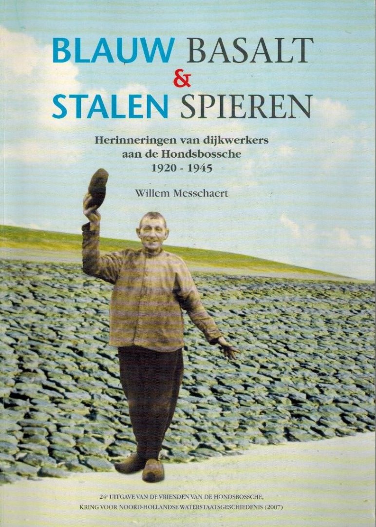 Messchaert, Willem - Blauw Basalt & Stalen Spieren -Herinneringen van dijkwerkers aan de Hondsbossche 1920-1945
