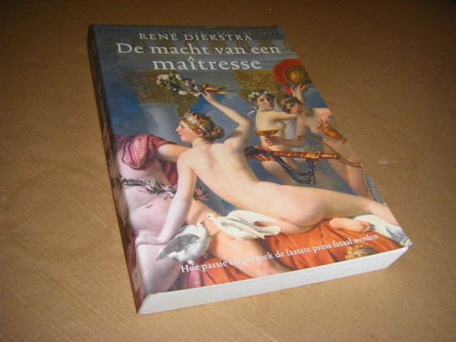 Rene Diekstra - De macht van een maîtresse hoe passie en politiek de laatste prins fataal werden