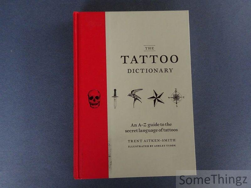 Trent Aitken Smith, Ashley Tyson (illustr.). - Tattoo Dictionary: An A-Z guide to the secret language of tattoos.