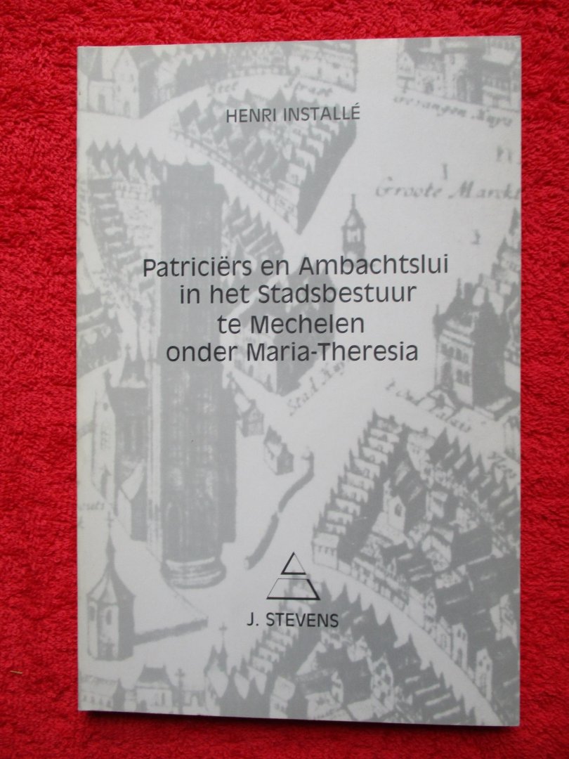 Installé, Henri - Patriciërs en Ambachtslui in het Stadsbestuur te Mechelen onder Maria-Theresia.