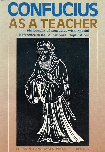 JINGPAN, CHEN - Confucius as a Teacher -The Philosophy of Confucius with Special Reference to Its Educational Implications