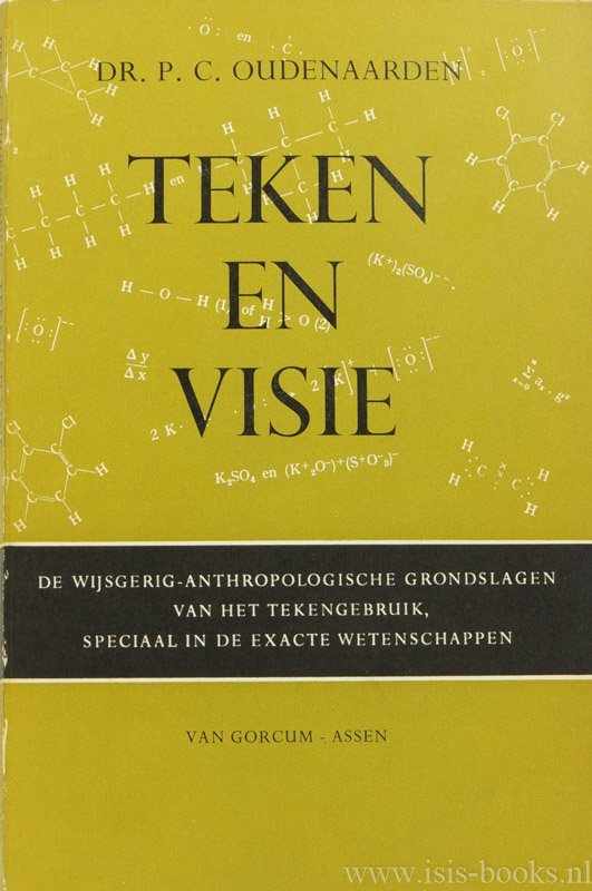 OUDENAARDEN, P.C. - Teken en visie. De wijsgerig-anthropologische grondslagen van het teken-gebruik, speciaal in de exacte wetenschappen.