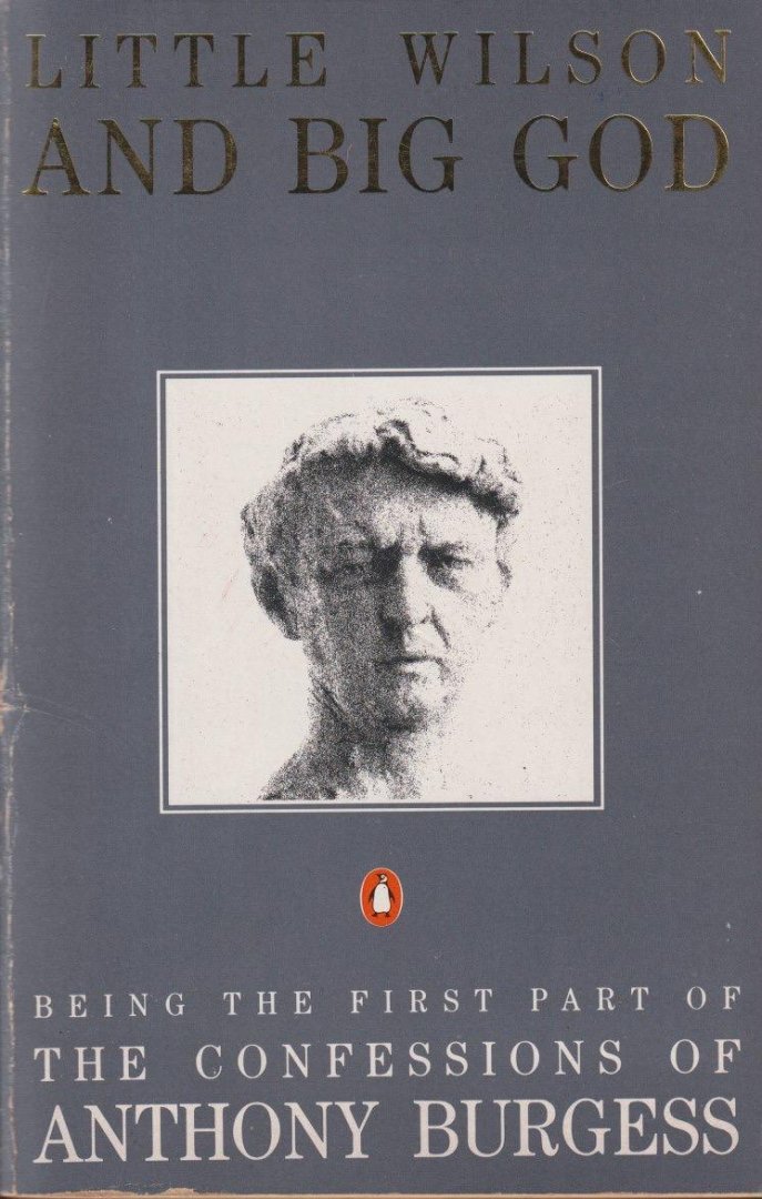 Burgess, Anthony - Little Wilson and big God: Being the first part of the confessions of Anthony Burgess.