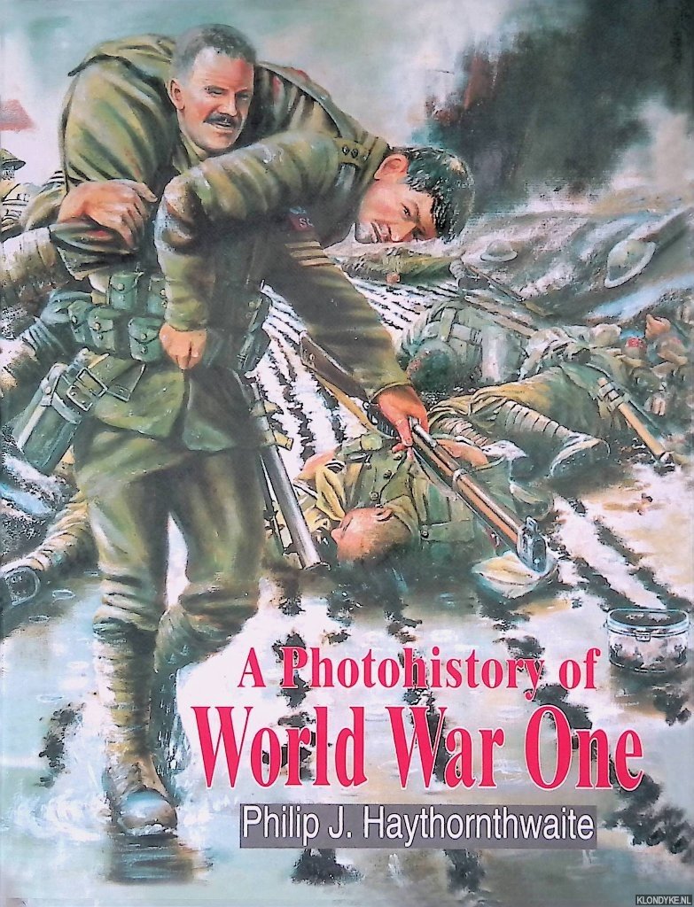 Haythornthwaite, Philip J. - A Photohistory of World War One