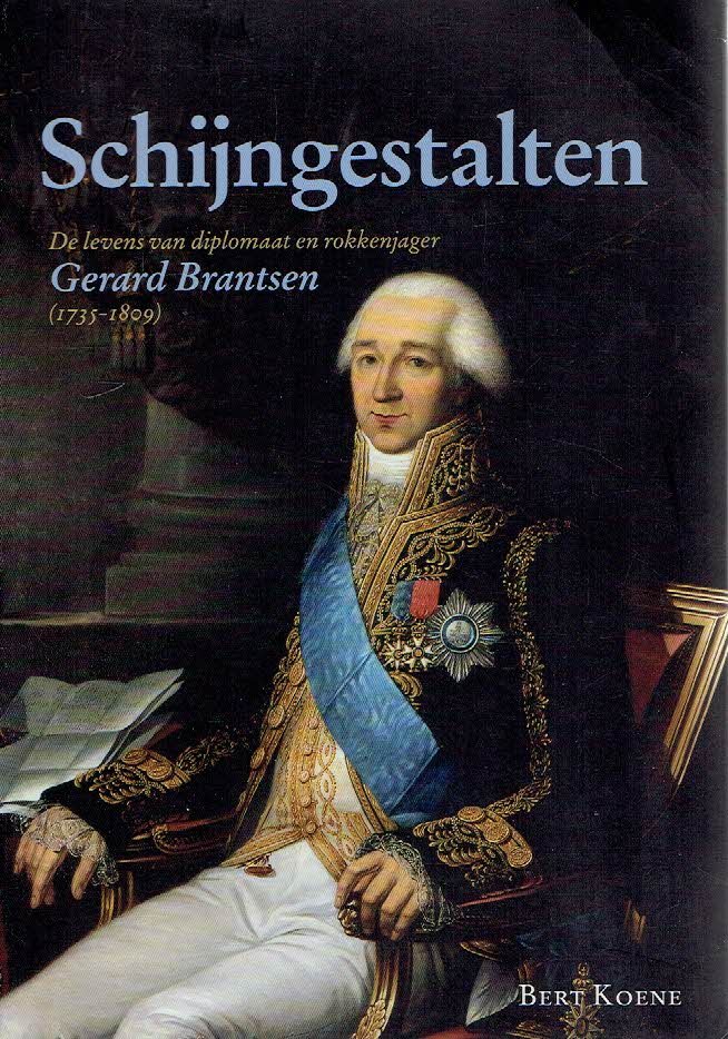 KOENE, Bert - Schijngestalten. De levens van diplomaat en rokkenjager Gerard Brantsen (1735-1809).