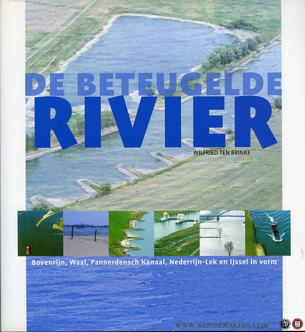 BRINKE, Wilfried ten - De beteugelde rivier. Bovenrijn, Waal, Pannerdensch Kanaal, Nederrijn-Lek en IJssel in vorm