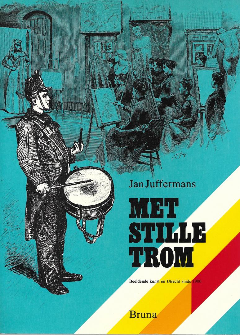 Jan Juffermans - Met stille trom. Beeldende kunst en Utrecht sinds 1900