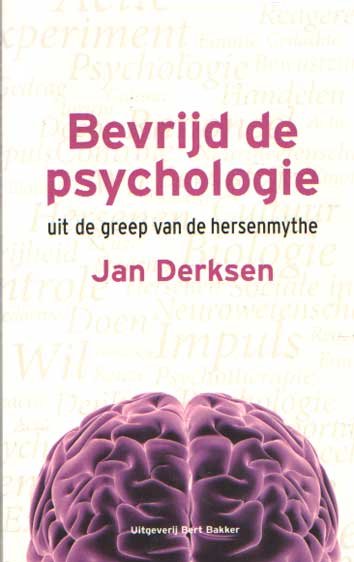Derksen, Jan - Bevrijd de psychologie. Uit de greep van de hersenmythe