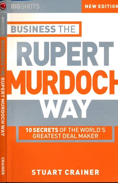 Crainer, Stuart. - Business: The Rupert Murdoch way. 10 secrets of the world's greatest deal maker.