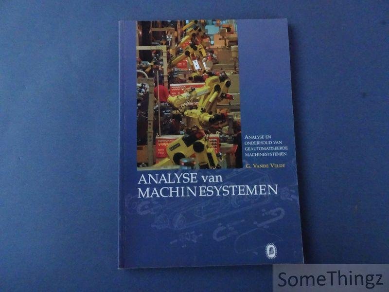 G. Vande Velde. - Analyse van machinesystemen. Analyse en onderhoud van geautomatiseerde amchinesystemen.