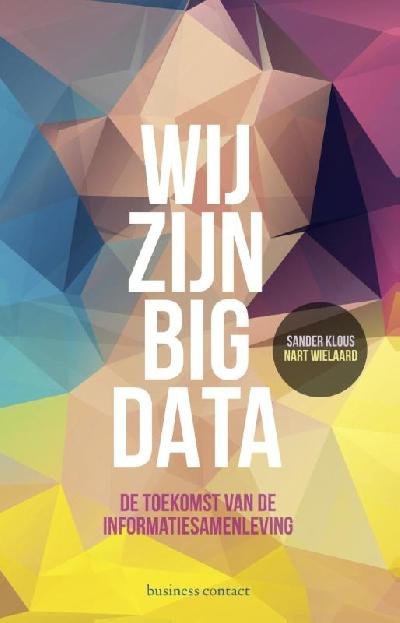 KLOUS, SANDER & NART WIELAARD - Wij zijn big data. De toekomst van de informatiesamenleving.