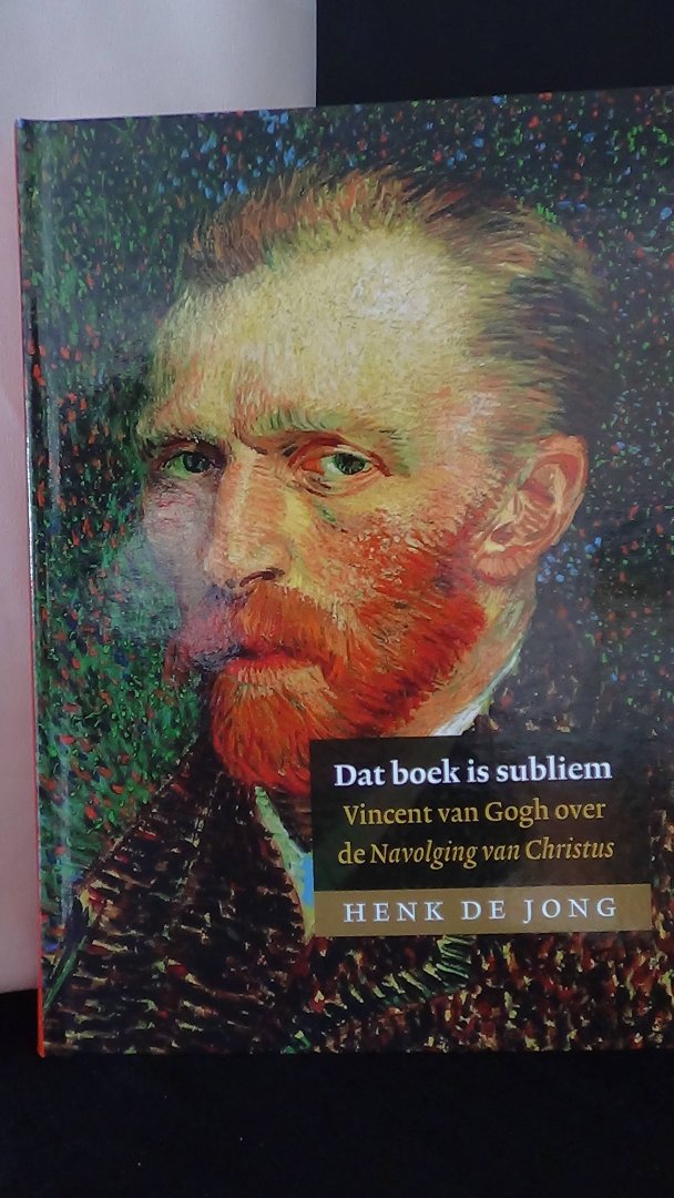 Jong, Henk de, - Dat boek is subliem.  Vincent van Gogh over "De navolging van Christus".