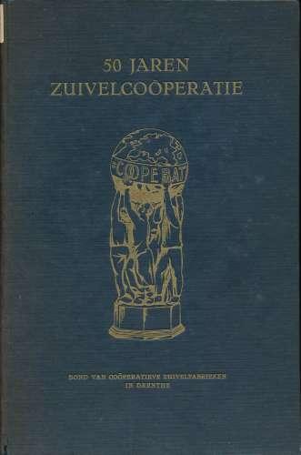 Boijenga, Tj.W. - 50 jaren Zuivelcoöperatie. Bond van Coöperatieve Zuivelfabrieken in Drenthe. 11 mei 1897-1947.