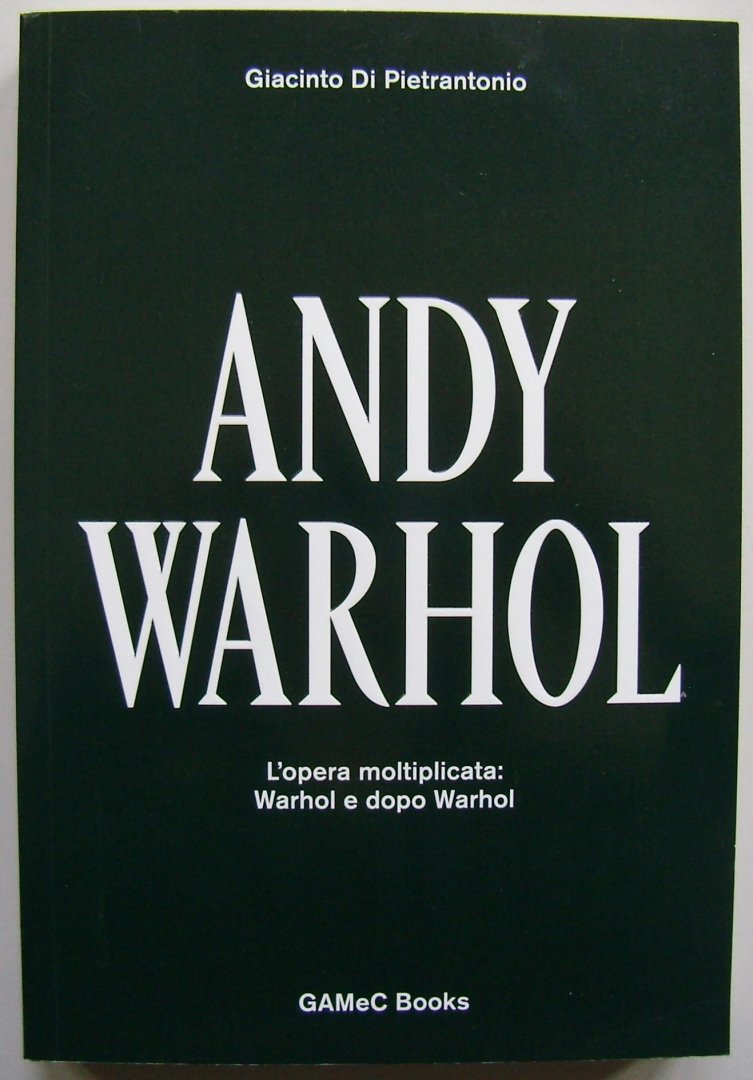 Pietrantonio, Giacinto Di / Warhol, Andy - Andy Warhol L'opera moltiplicata Warhol e dopo Warhol / The Multiplied Work: Warhol and after Warhol
