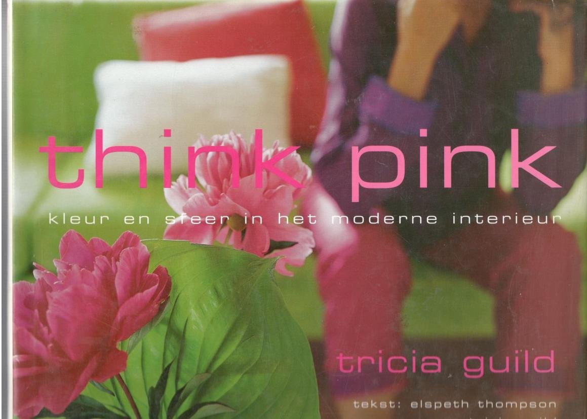 Thompson, E. / Guild, Tricia - Think pink.  Kleur en sfeer in het moderne interieur.