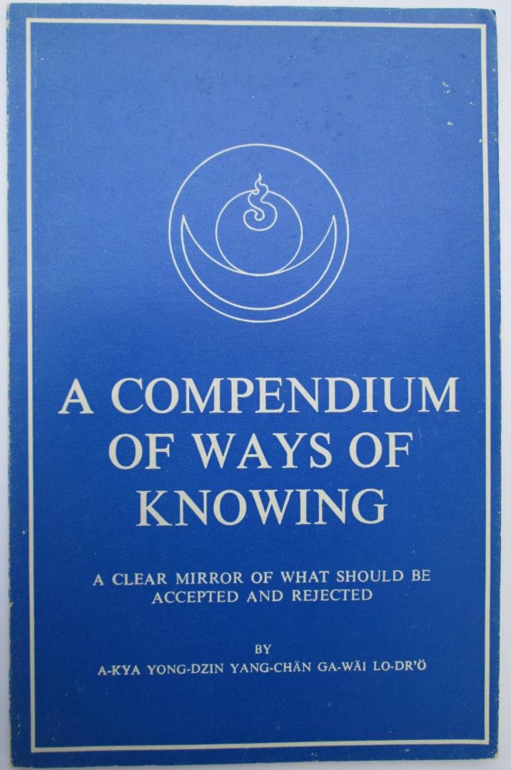 A-kya Yong-dzin Yang-chän ga-wäi lo-dr'ö - A Compendium of Ways of Knowing - A Clear Mirror of What Should be Accepted and Rejected