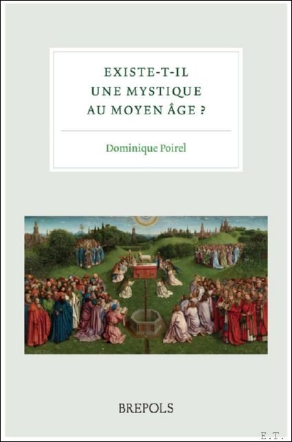Dominique Poirel (ed) - Existe-t-il une mystique au Moyen  ge ? Actes du colloque international, organis  par l'Institut d' tudes M di vales et tenu   l'Institut Catholique de Paris les 30 novembre et 1er d cembre 2017, r unis par Dominique Poirel