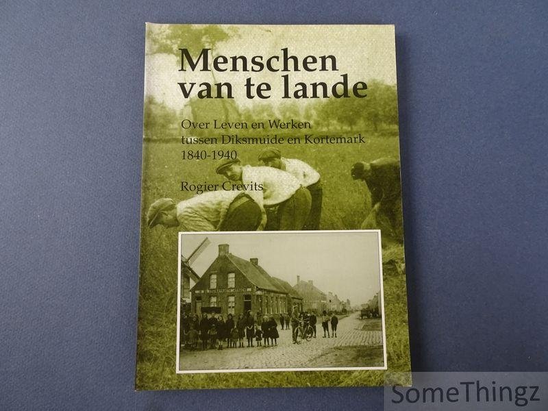 Crevits, Rogier. - Menschen van te lande: over leven en werken tussen Diksmuide en Kortemark, 1840-1940.