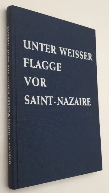 Mueller, Reinhold, - Unter weisser Flagge von Saint-Nazaire 1944-1945