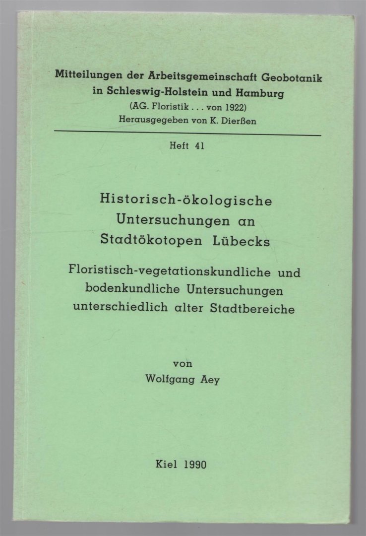 Wolfgang Aey - Historisch-okologische Untersuchungen and Stadtokotopen Lübecks : floristisch-vegetationskundliche und bodenkundliche Untersuchungen unterschiedlich alter Stadtbereiche