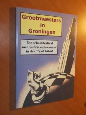 Hamond, Fons van - Grootmeesters in Groningen. Een schaakfestival met traditie en toekomst in de City of Talent. Toernooiboek 2010