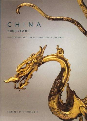 LEE, SHERMAN. - China: 5,000 Years. Innovation and Transformation in the Arts.