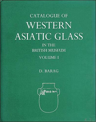 Barag, D. - Catalogue of Western Asiatic Glass in the British Museum, Volume I