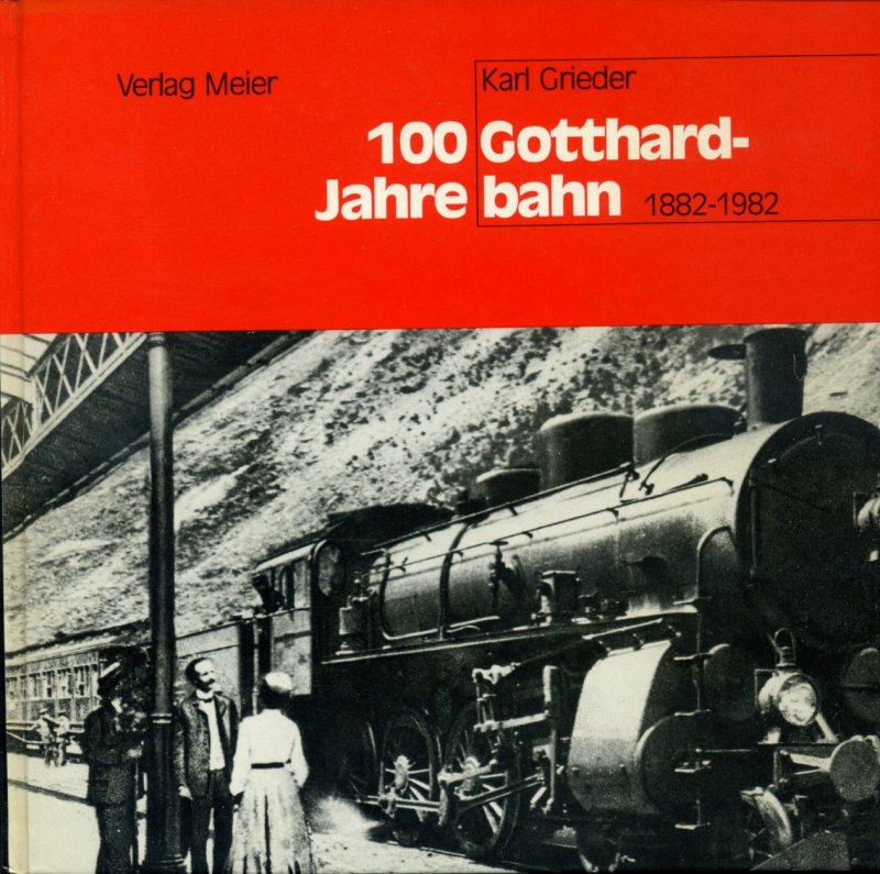 Grieder, Karl - 100 Jahre Gotthardbahn 1882-1982