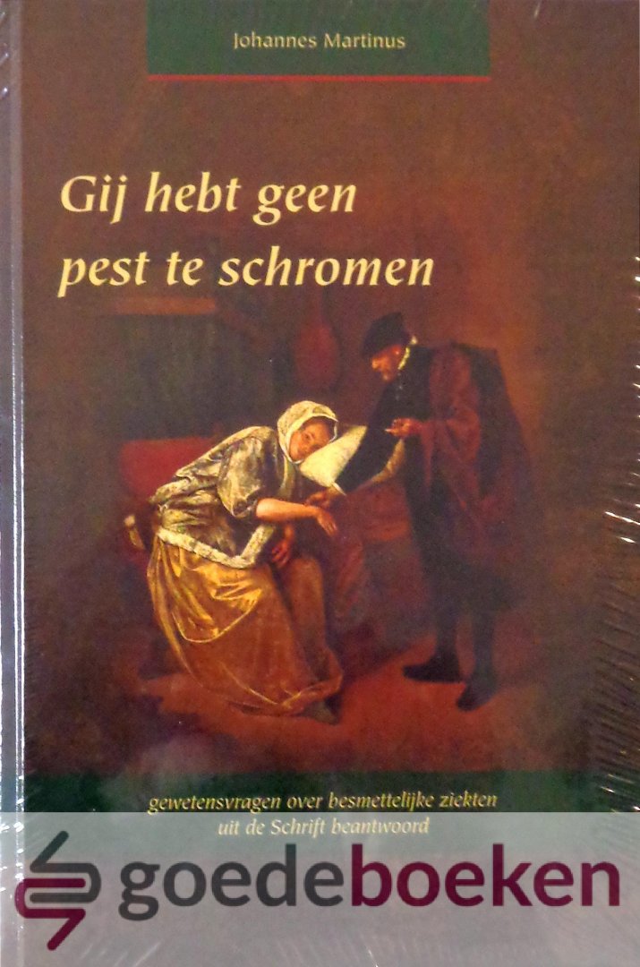 Martinius, Johannes - Gij hebt geen pest te schromen *nieuw* --- Gewetensvragen over besmettelijke ziekten uit de Schrift beantwoord