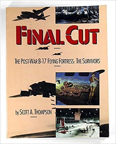 THOMPSON, Scott A. - Final Cut - The Post-War B-17 Flying Fortress: The Survivors