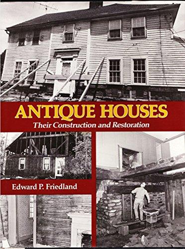 Friedland, Edward P. - Antique Houses - Their Construction and Restoration