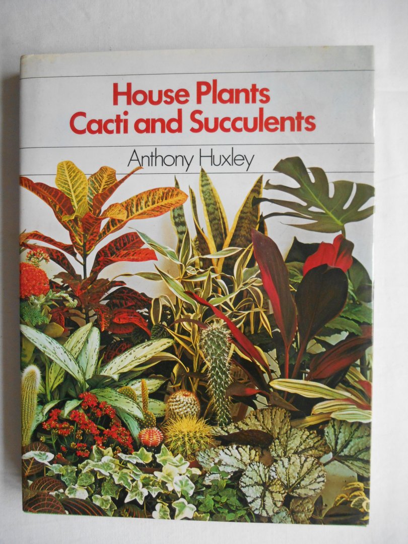Anthony Julian Huxley - House Plants, Cacti and Succulents