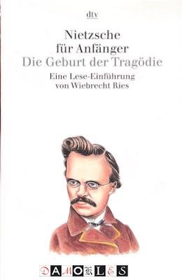 Wiebrecht Ries - Nietzsche für Anfänger. Die Geburt der Tragödie. Eine Lese-Einführung