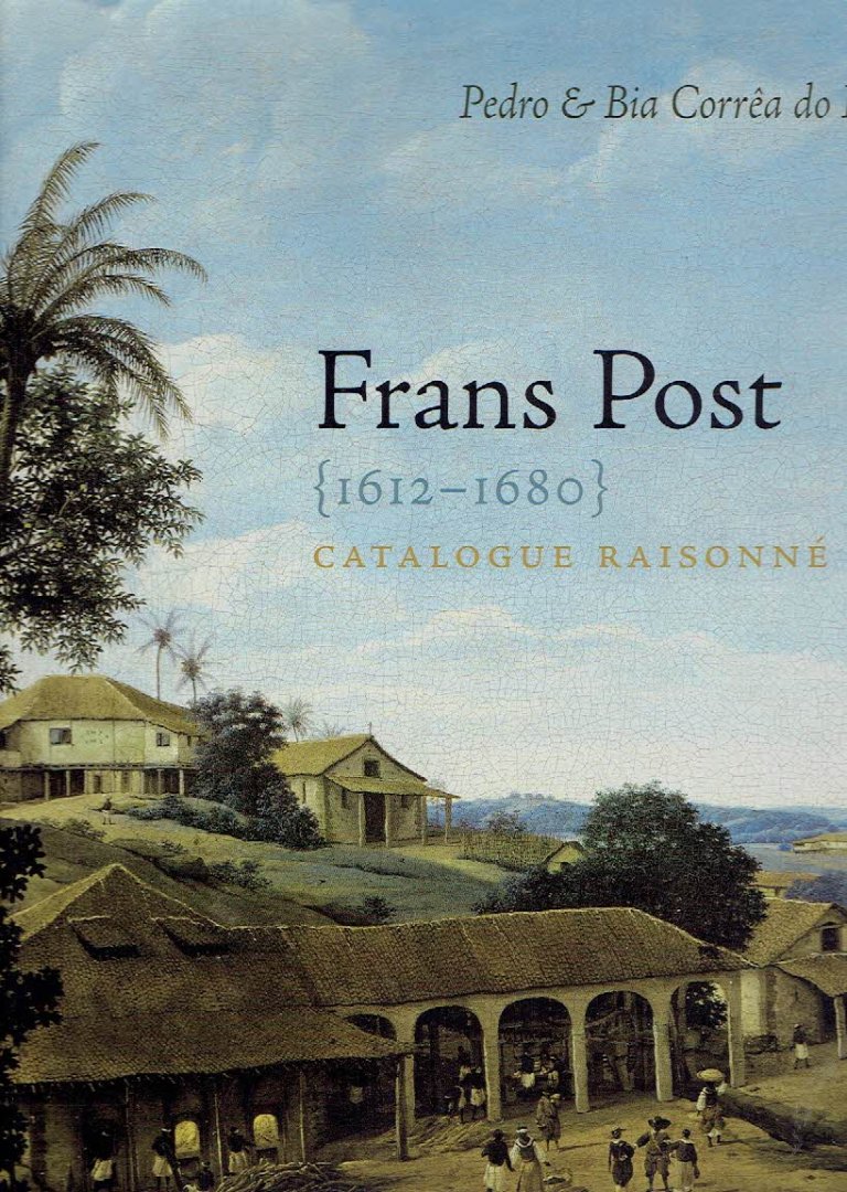 POST, Frans - Pedro & Bia Corrêa do LAGO - Frans Post (1612-1680) - Catalogue Raisonné. - [New].