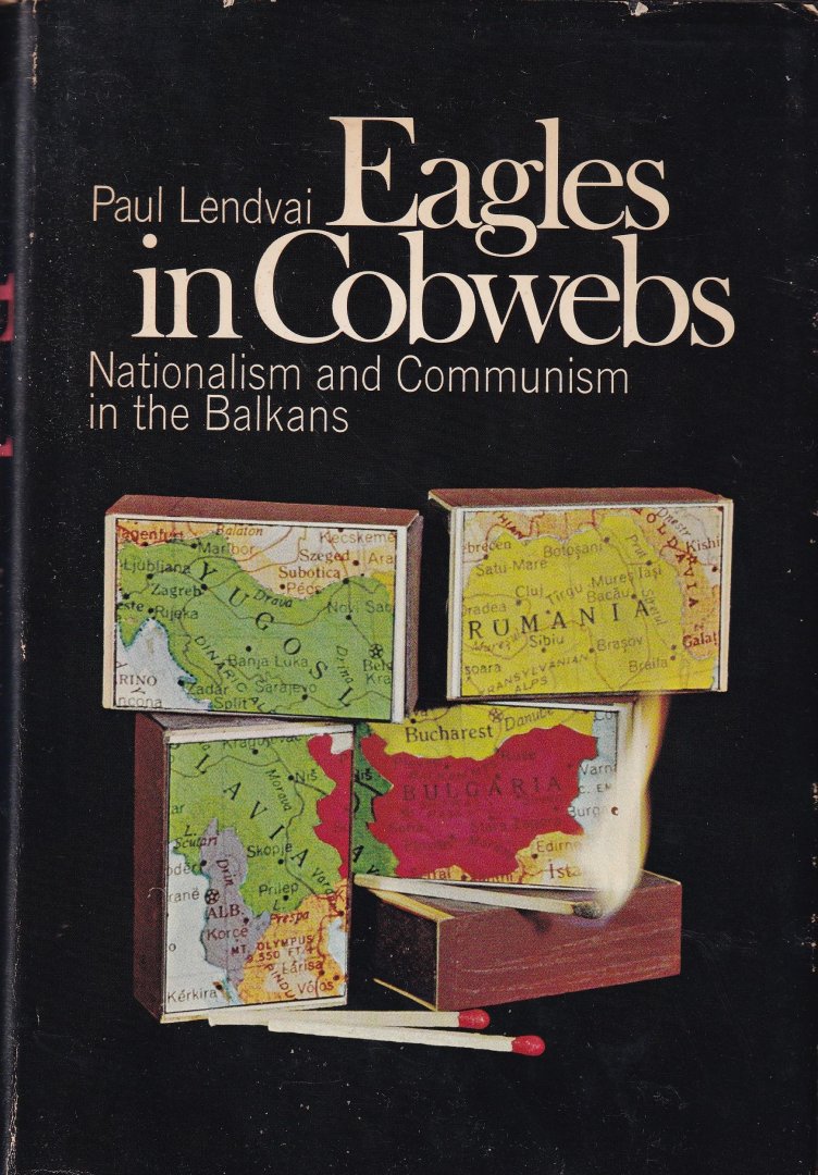 Lendvai, Paul - Eagles in Cobwebs: nationalism and communism in the Balkans