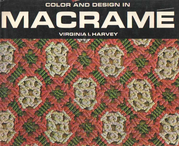 Harvey, Virginia I. - Color and Design in Macrame