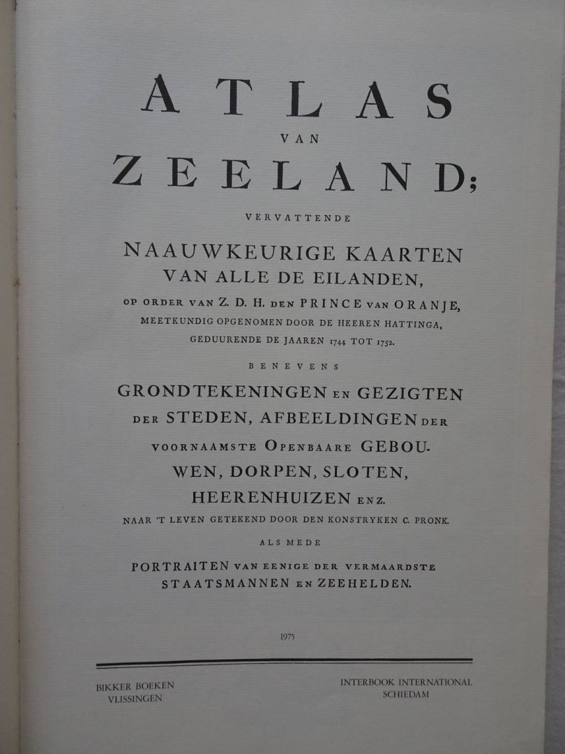  - Atlas van Zeeland; vervattende Nauwkeurige Kaarten Van Alle De Eilanden, op order van ... den Prince van Oranje, meetkundig opgenomen door de Heeren Hattinga, geduurende de jaaren 1744 tot 1752. Benevens Grondtekeningen en Gezigten der Steden,...